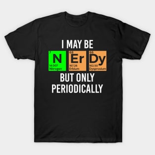 I May Be Nerdy but Only Periodically - Gift T-Shirt